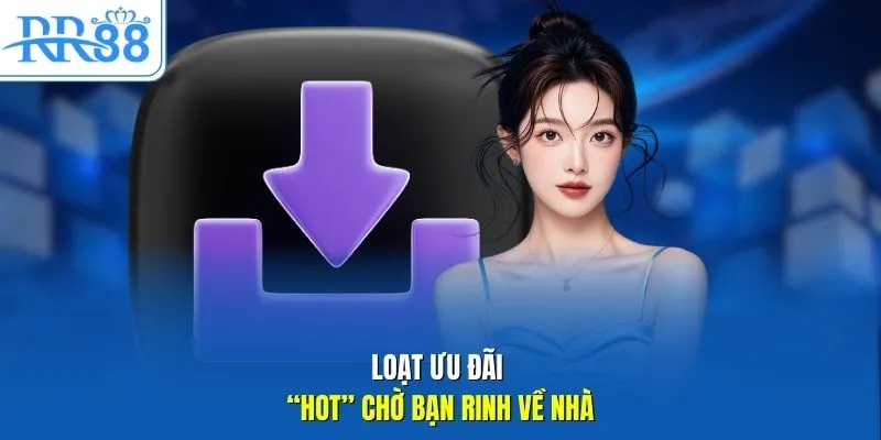 Loạt ưu đãi “hot” chờ bạn rinh về nhà