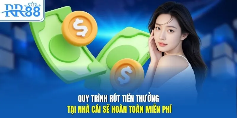 Quy trình rút tiền thưởng tại nhà cái sẽ hoàn toàn miễn phí